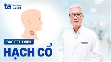 Hạch cổ là gì? Nguyên nhân và dấu hiệu | Thạc sĩ bác sĩ CKII Đoàn Minh Trông | BVĐK Tâm Anh
