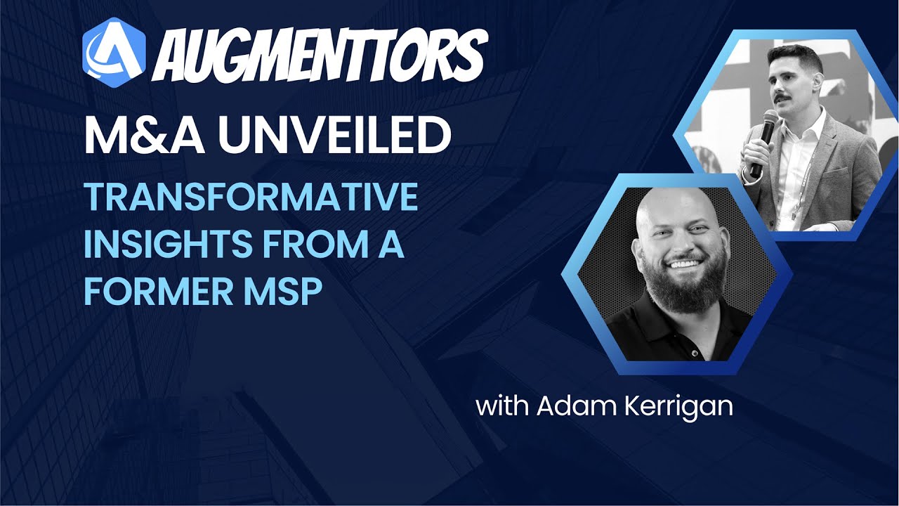 Augmenttors: Mastering M&A for MSPs: Insights for a Smooth Exit with Adam Kerrigan | Webinar Replay