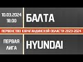 Первая лига. Балта - Hyundai Karaganda (10.03.2024)