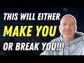 THIS ONE THING Will Either MAKE You Or BREAK You!!!