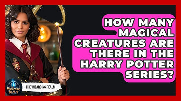 How Many Magical Creatures Are There in the Harry Potter Series? - The Wizarding Realm