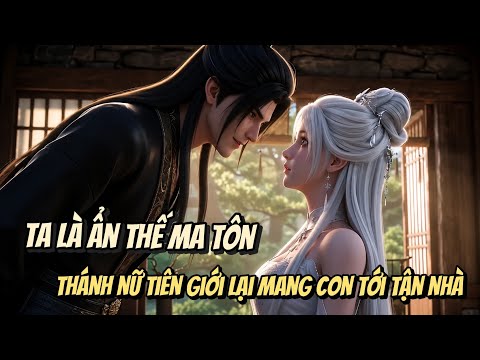Ta Là Ẩn Thế Ma Tôn, Thánh Nữ Tiên Giới Lại Mang Con Tìm Đến Tận Nhà Ta.