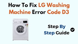How To Fix LG Washing Machine Error Code D3