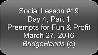 BridgeHands Preemptive Bidding for Fun & Profit, Social 19, Day 4