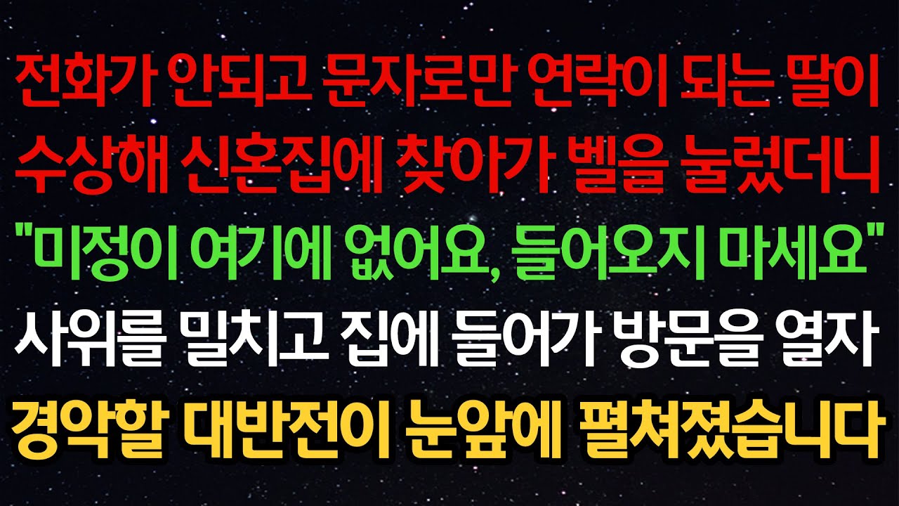 실화사연-전화가 안되고 문자로만 연락이 되는 딸이수상해 신혼집에 찾아가 벨을 눌렀더니