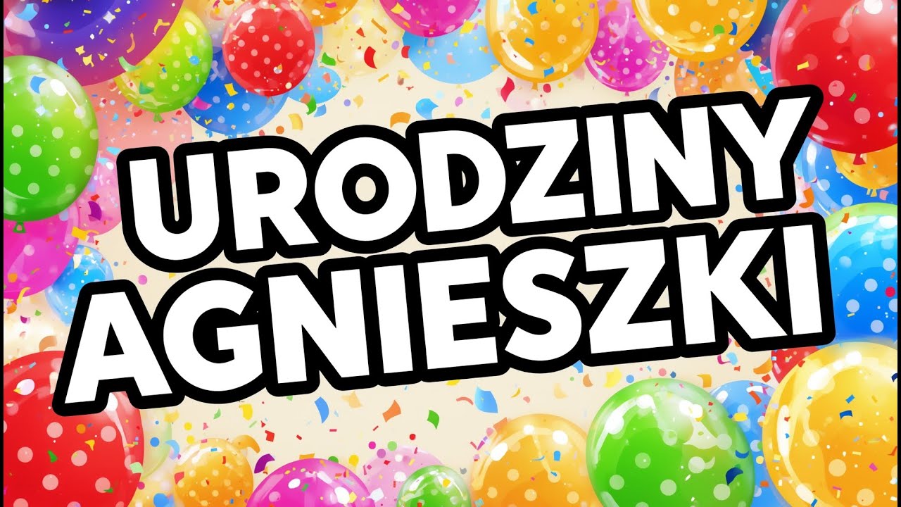 Piosenka na urodziny Agnieszki| Życzenia urodzinowe z okazji urodzin Agnieszki