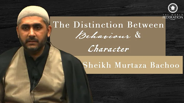 The Distinction Between Behaviour and Character - Sheikh Murtaza Bachoo