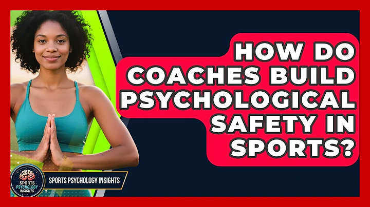 How Do Coaches Build Psychological Safety In Sports? - Sport Psychology Insights