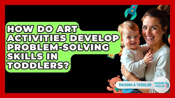 How Do Art Activities Develop Problem-solving Skills In Toddlers? - Raising A Toddler