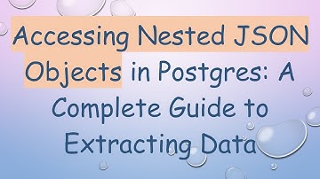 Accessing Nested JSON Objects in Postgres: A Complete Guide to Extracting Data