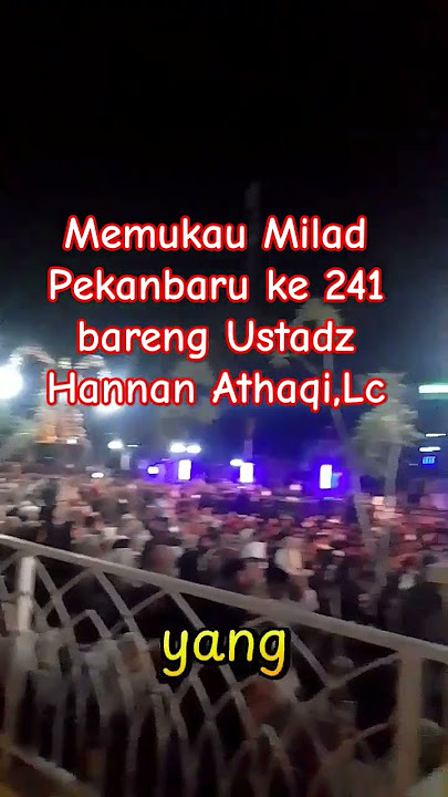 Milad Pekanbaru ke 241 , Turut Hadir Ulama Muda Hanan Attaqi Lc #pekanbarukotabertuah  #hananattaki