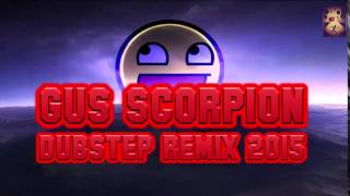 Gus Scorpion Dubstep Remix 2015