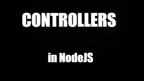 nodeJs 2022: Giới  thiệu mối quan hệ routes-controllers trong cấu trúc Project