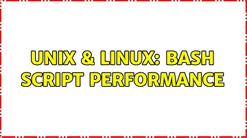 Unix & Linux: Bash script performance (2 Solutions!!)