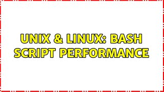 Unix & Linux: Bash script performance (2 Solutions!!)