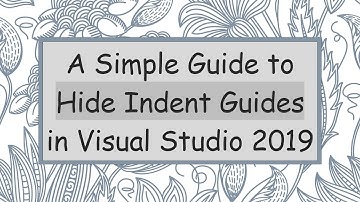 A Simple Guide to Hide Indent Guides in Visual Studio 2019