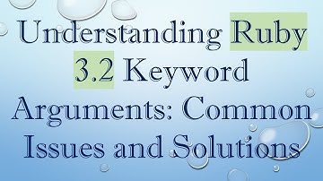 Understanding Ruby 3.2 Keyword Arguments: Common Issues and Solutions