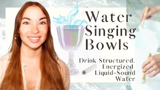 Singing Bowls to Structure and Energize Water - Drink Cymatic Resonance - Create the Elixir of Life