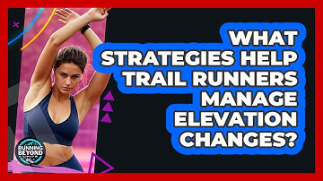 What Strategies Help Trail Runners Manage Elevation Changes? - Running Beyond Limits