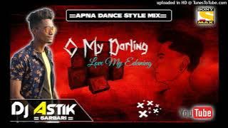 O My Darling Love My Edaning Apna Dance Style Mix Dj Astik Sarbari