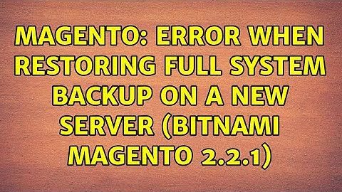 Magento: Error when restoring full system backup on a new Server (Bitnami Magento 2.2.1)