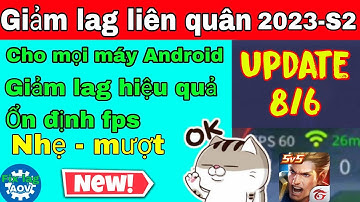Fix lag data liên quân mới nhất 2023-S2 - Update 8/6 giảm lag hiệu quả cho các dòng máy Android