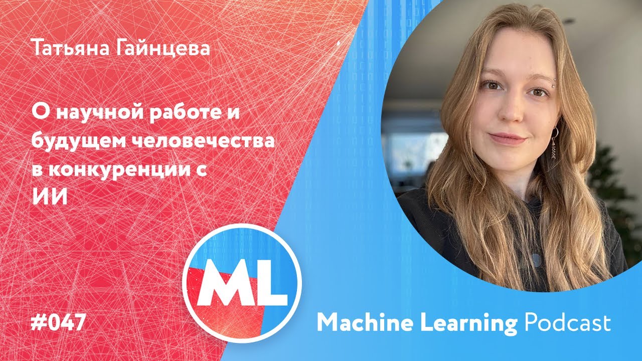 #047 ML Татьяна Гайнцева. О научной работе и будущем человечества в конкуренции с ИИ