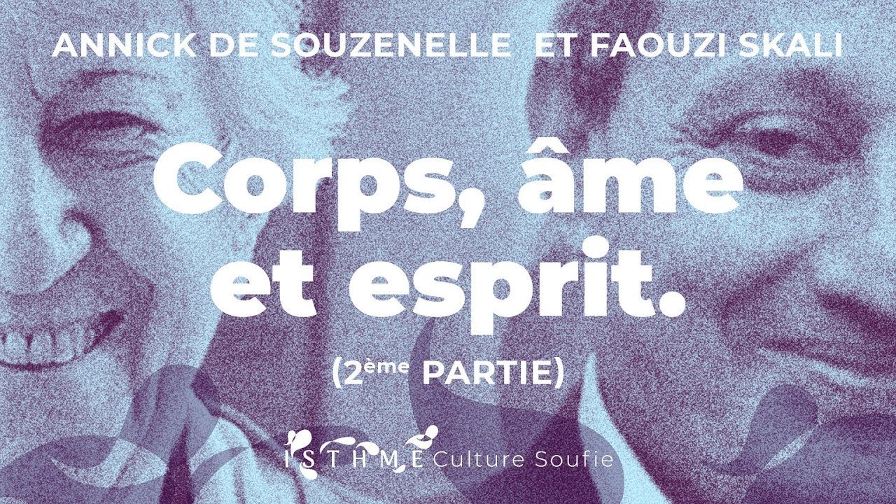 « Corps, âme et esprit  » - Conférence par Annick de Souzenelle et Faouzi Skali (2ème Partie)