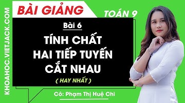 Tính chất hai tiếp tuyến cắt nhau - Bài 6 - Toán học 9 - Cô Phạm Thị Huệ Chi (HAY NHẤT)