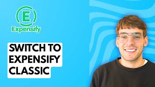 How to Switch to Expensify Classic [2026 Full Guide]