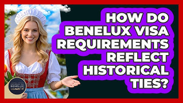 How Do Benelux Visa Requirements Reflect Historical Ties? - Exploring The Benelux