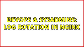 DevOps & SysAdmins: Log rotation in nginx