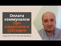 Оплата коммуналки при карантине и субсидии | Адвокат Ростислав Кравец