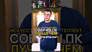 Искусственный интеллект собрал ПК лучше CompShop?