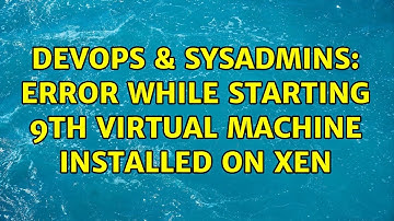 DevOps & SysAdmins: Error while starting 9th Virtual machine installed on XEN