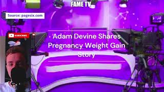 Adam Devine Shares Pregnancy Weight Gain Story