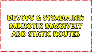 Famous DevOps & SysAdmins: Mikrotik massively add static routes (2 Solutions!!) Wealth