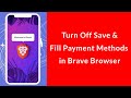 How to Turn Off Save and Fill Payment Methods in Brave Browser?