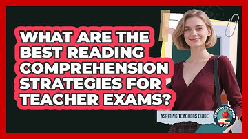 What Are The Best Reading Comprehension Strategies For Teacher Exams? - Aspiring Teacher Guide