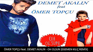 Ömer Topçu feat. Demet Akalın - Oh Olsun (Egemen Kılıç Remix)