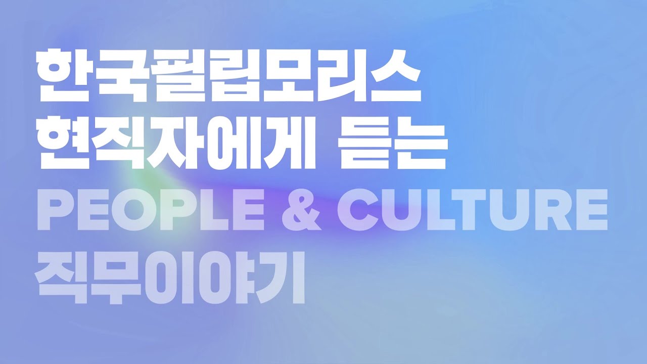 필립 모리스 인터내셔널 Update New 한국필립모리스 현직자에게 듣는 People \u0026 Culture (HR) 직무이야기