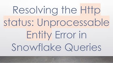 Resolving the Http status: Unprocessable Entity Error in Snowflake Queries
