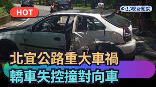 【熱搜新聞】北宜公路重大車禍 轎車失控撞對向車釀4傷|民視新聞|