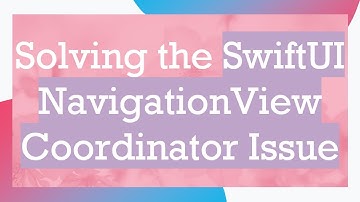 Solving the SwiftUI NavigationView Coordinator Issue