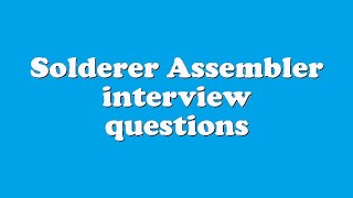 Solderer Assembler interview questions