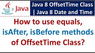 How to use equals, isAfter, isBefore methods of OffsetTime Class? | Java 8 Date and Time