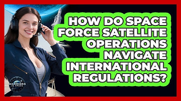 How Do Space Force Satellite Operations Navigate International Regulations? - Warriors In Space