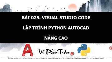 BÀI 025. PYAUTOCAD - VISUAL STUDIO CODE LẬP TRÌNH PYTHON AUTOCAD NÂNG CAO
