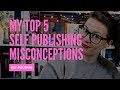 5 SELF-PUBLISHING MISCONCEPTIONS