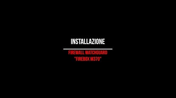Configurazione ed Installazione Watchguard Firebox M370